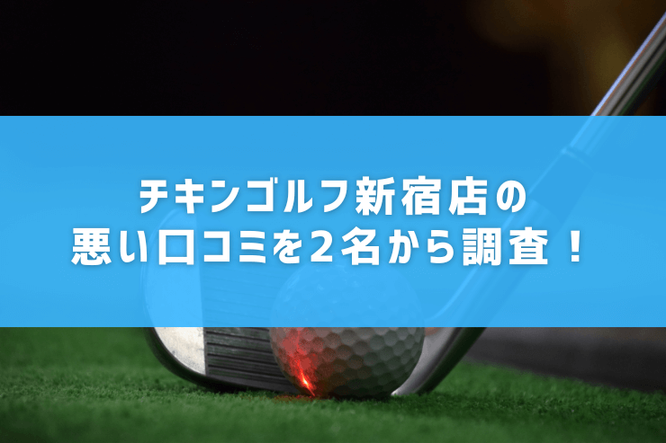 チキンゴルフ新宿店の悪い口コミを2名から調査！