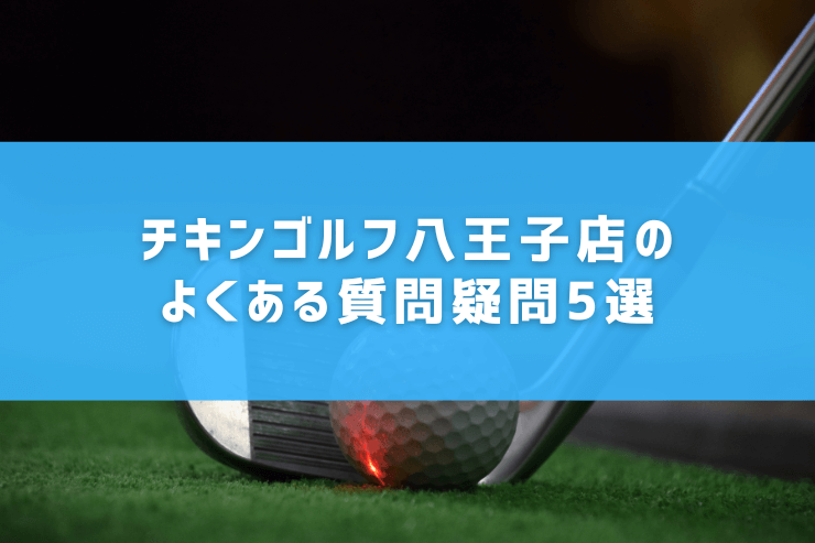 チキンゴルフ八王子店のよくある質問疑問5選