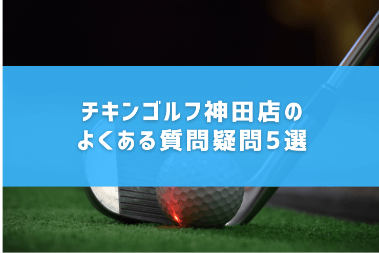 チキンゴルフ神田店のよくある質問疑問5選