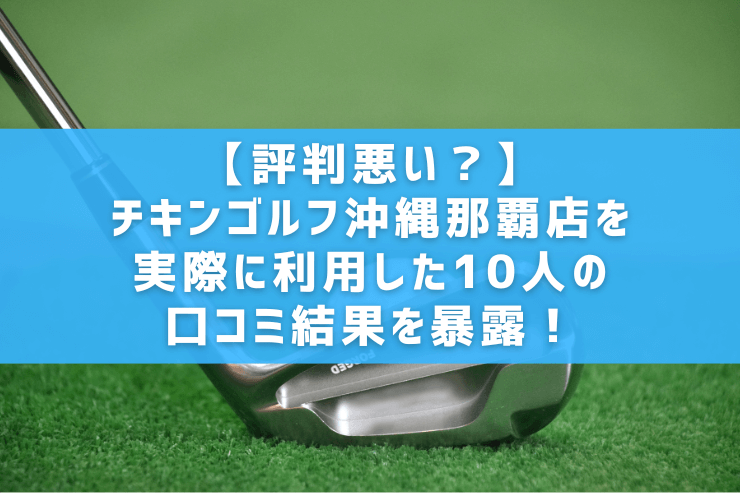 【評判悪い？】チキンゴルフ沖縄那覇店を実際に利用した10人の口コミ結果を暴露！