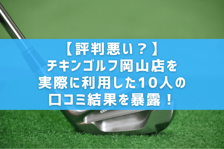 【評判悪い？】チキンゴルフ岡山店を実際に利用した10人の口コミ結果を暴露！