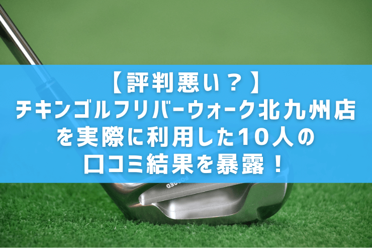 【評判悪い？】チキンゴルフリバーウォーク北九州店を実際に利用した10人の口コミ結果を暴露！